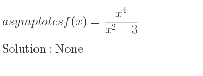The asymptotes of f(x)=(x^4)/(x^2+3) is None